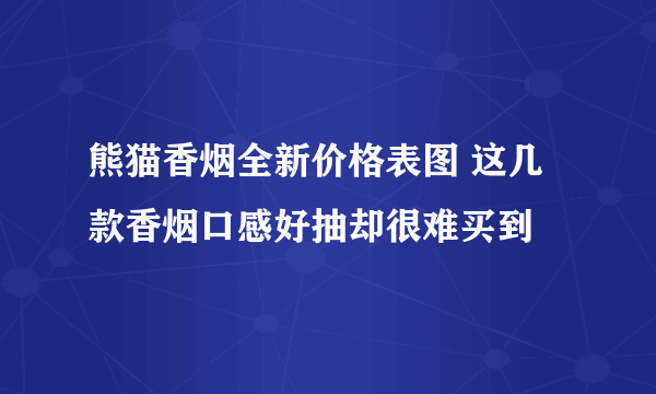 熊猫香烟全新价格表图 这几款香烟口感好抽却很难买到