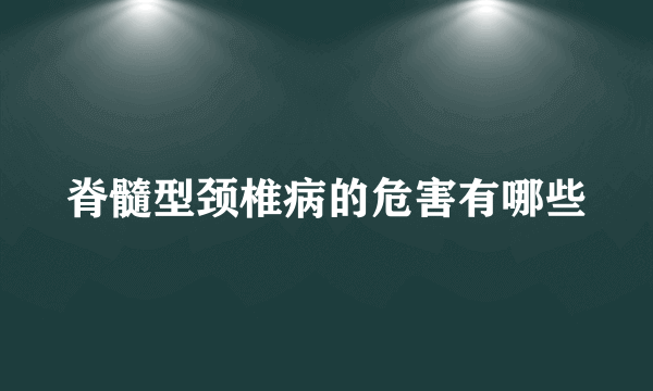 脊髓型颈椎病的危害有哪些