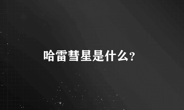 哈雷彗星是什么？