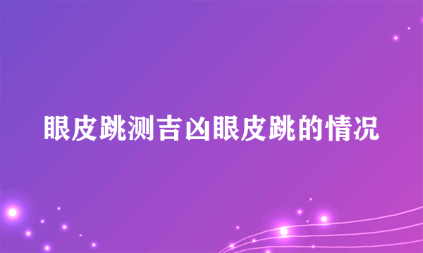 眼皮跳测吉凶眼皮跳的情况