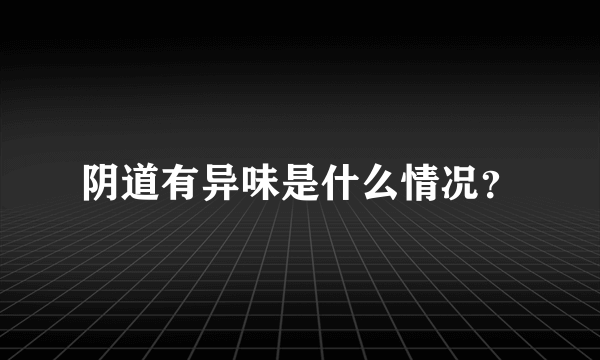 阴道有异味是什么情况？