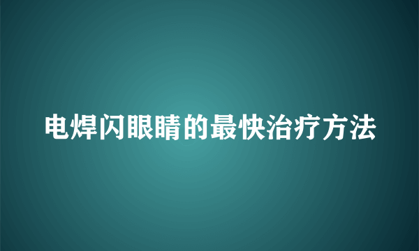 电焊闪眼睛的最快治疗方法