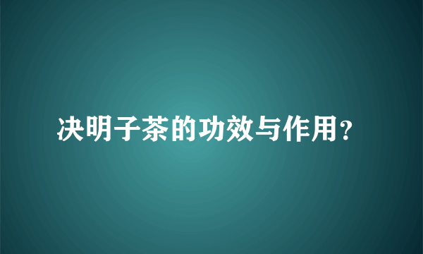 决明子茶的功效与作用？