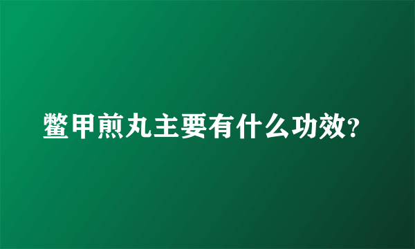 鳖甲煎丸主要有什么功效？