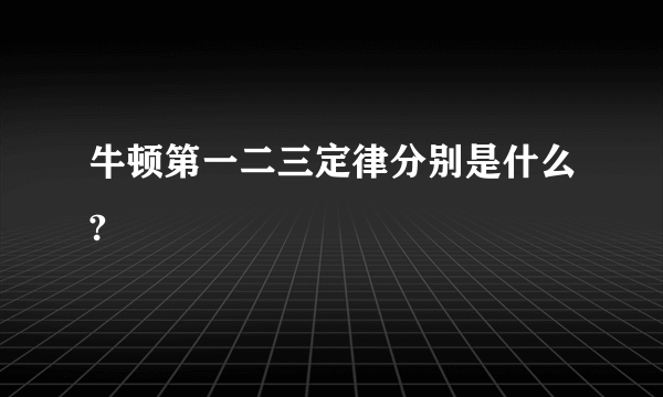 牛顿第一二三定律分别是什么?