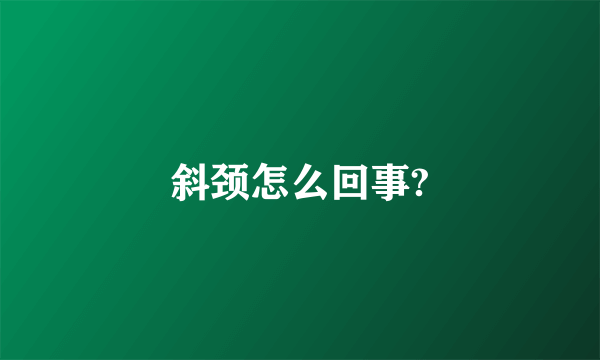 斜颈怎么回事?