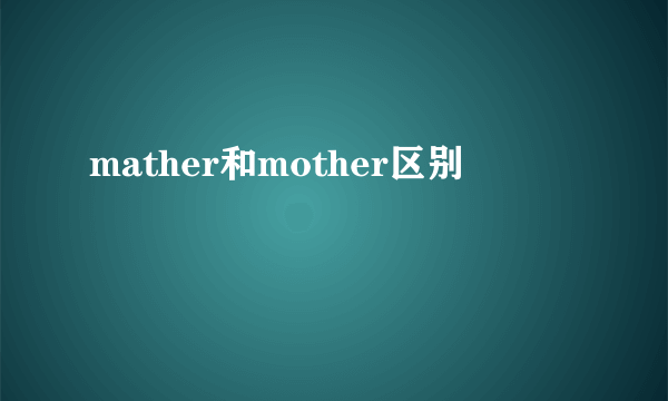 mather和mother区别