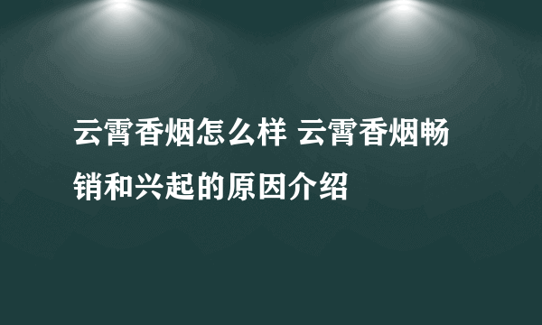 云霄香烟怎么样 云霄香烟畅销和兴起的原因介绍