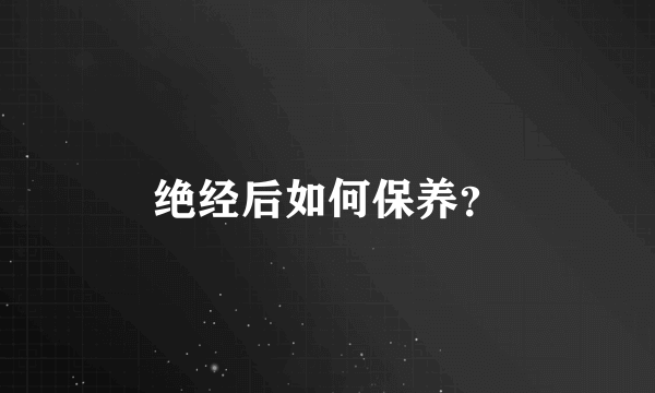 绝经后如何保养？