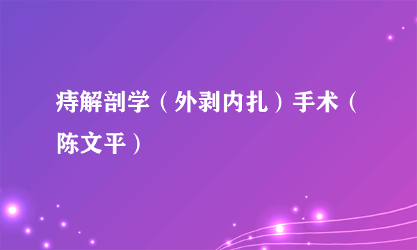 痔解剖学（外剥内扎）手术（陈文平）