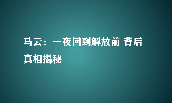 马云：一夜回到解放前 背后真相揭秘