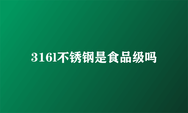 316l不锈钢是食品级吗