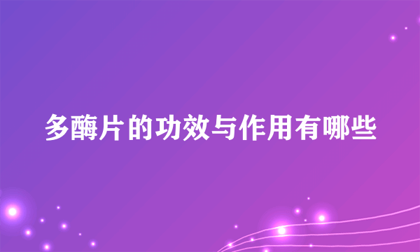 多酶片的功效与作用有哪些