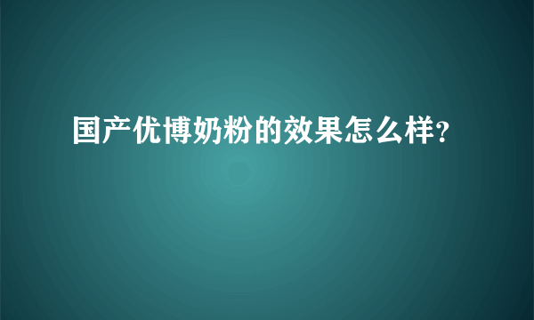 国产优博奶粉的效果怎么样？