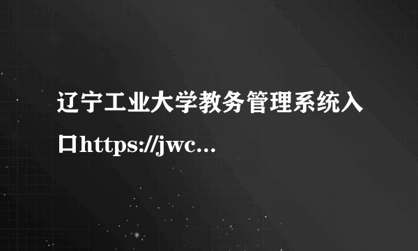 辽宁工业大学教务管理系统入口https://jwc.lnut.edu.cn/