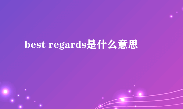 best regards是什么意思