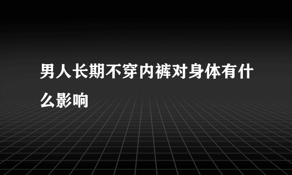 男人长期不穿内裤对身体有什么影响