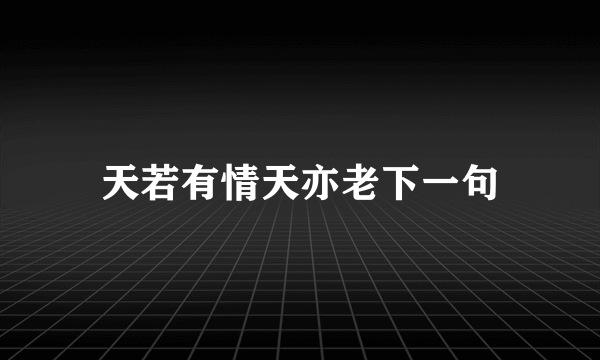 天若有情天亦老下一句