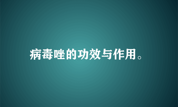 病毒唑的功效与作用。