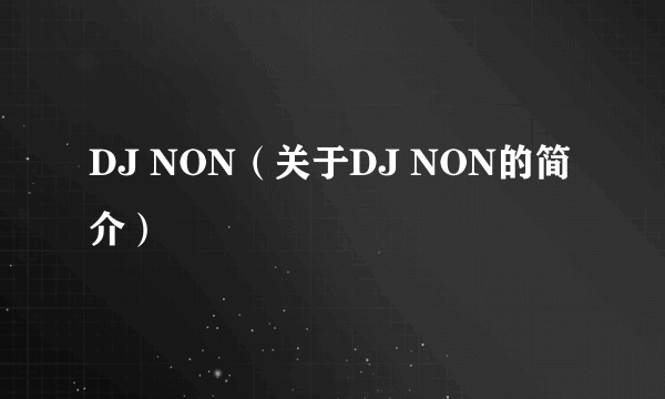 DJ NON（关于DJ NON的简介）