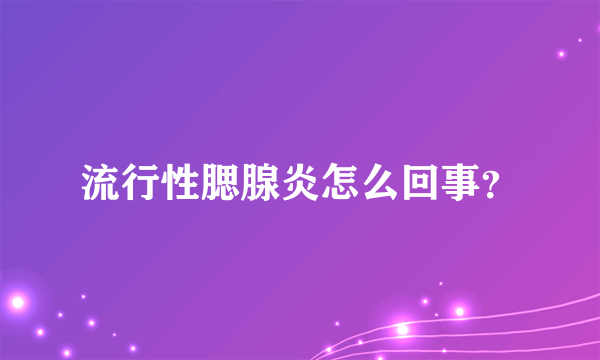 流行性腮腺炎怎么回事？