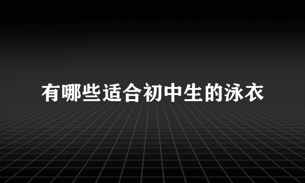 有哪些适合初中生的泳衣