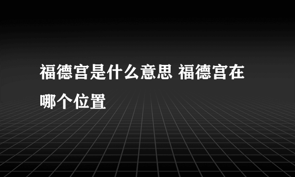 福德宫是什么意思 福德宫在哪个位置