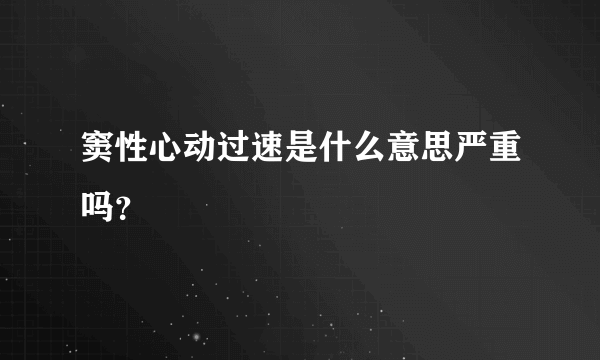 窦性心动过速是什么意思严重吗？