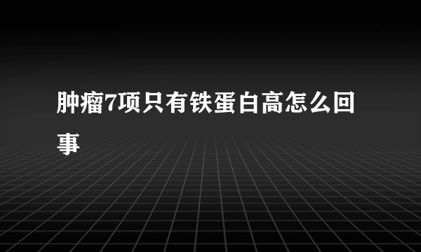 肿瘤7项只有铁蛋白高怎么回事