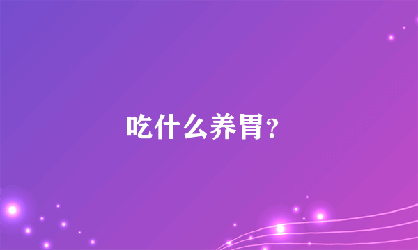 吃什么养胃？