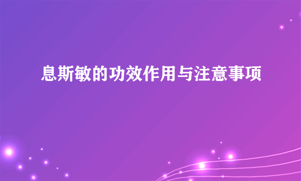 息斯敏的功效作用与注意事项