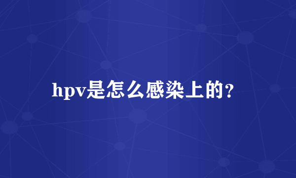 hpv是怎么感染上的？