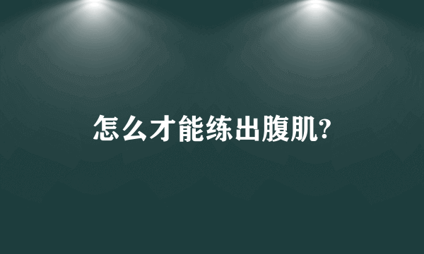 怎么才能练出腹肌?