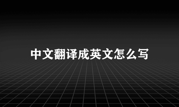 中文翻译成英文怎么写