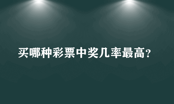 买哪种彩票中奖几率最高？