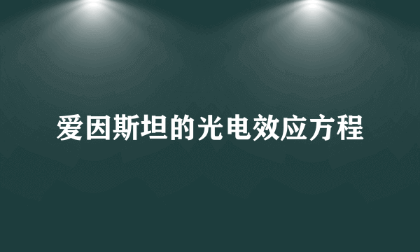 爱因斯坦的光电效应方程