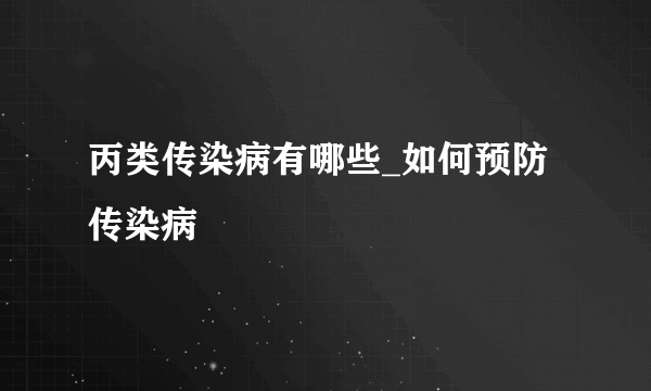 丙类传染病有哪些_如何预防传染病