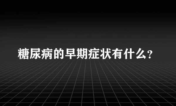 糖尿病的早期症状有什么？