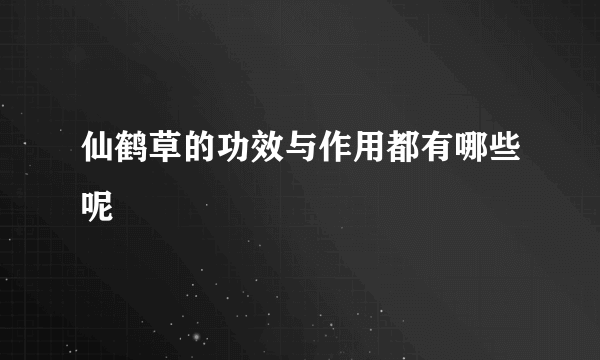 仙鹤草的功效与作用都有哪些呢