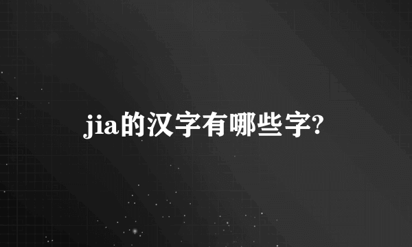 jia的汉字有哪些字?