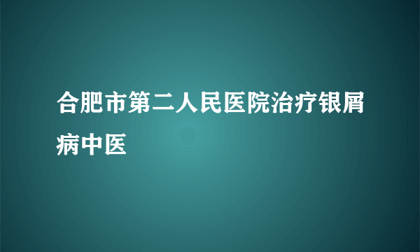 合肥市第二人民医院治疗银屑病中医