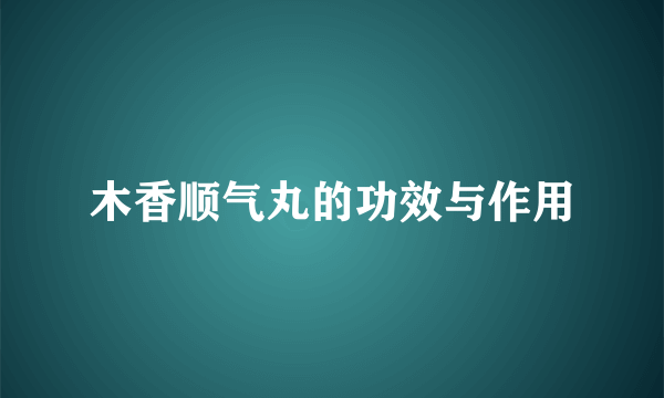 木香顺气丸的功效与作用