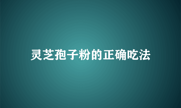 灵芝孢子粉的正确吃法