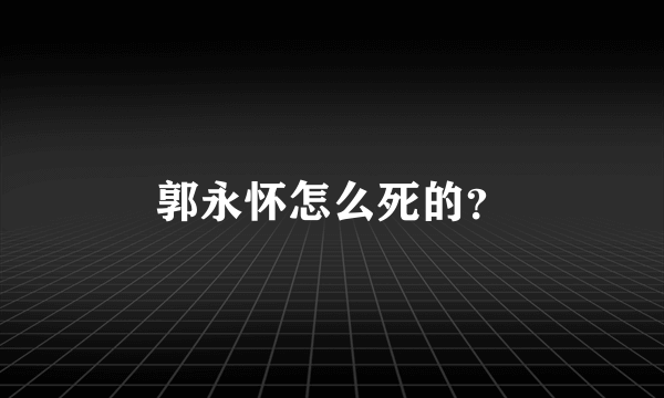 郭永怀怎么死的？