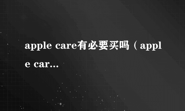 apple care有必要买吗（apple care介绍）