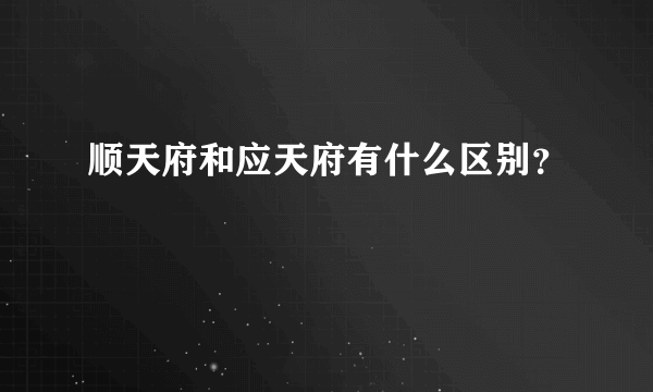 顺天府和应天府有什么区别？