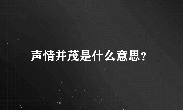 声情并茂是什么意思？