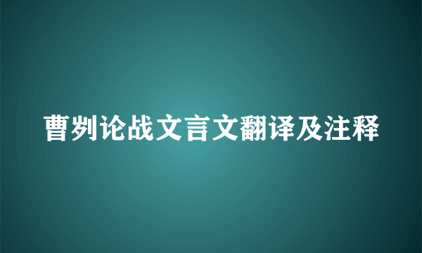 曹刿论战文言文翻译及注释