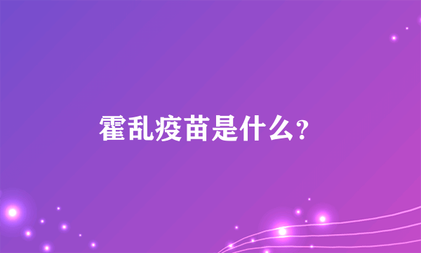 霍乱疫苗是什么？