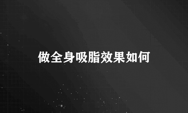 做全身吸脂效果如何